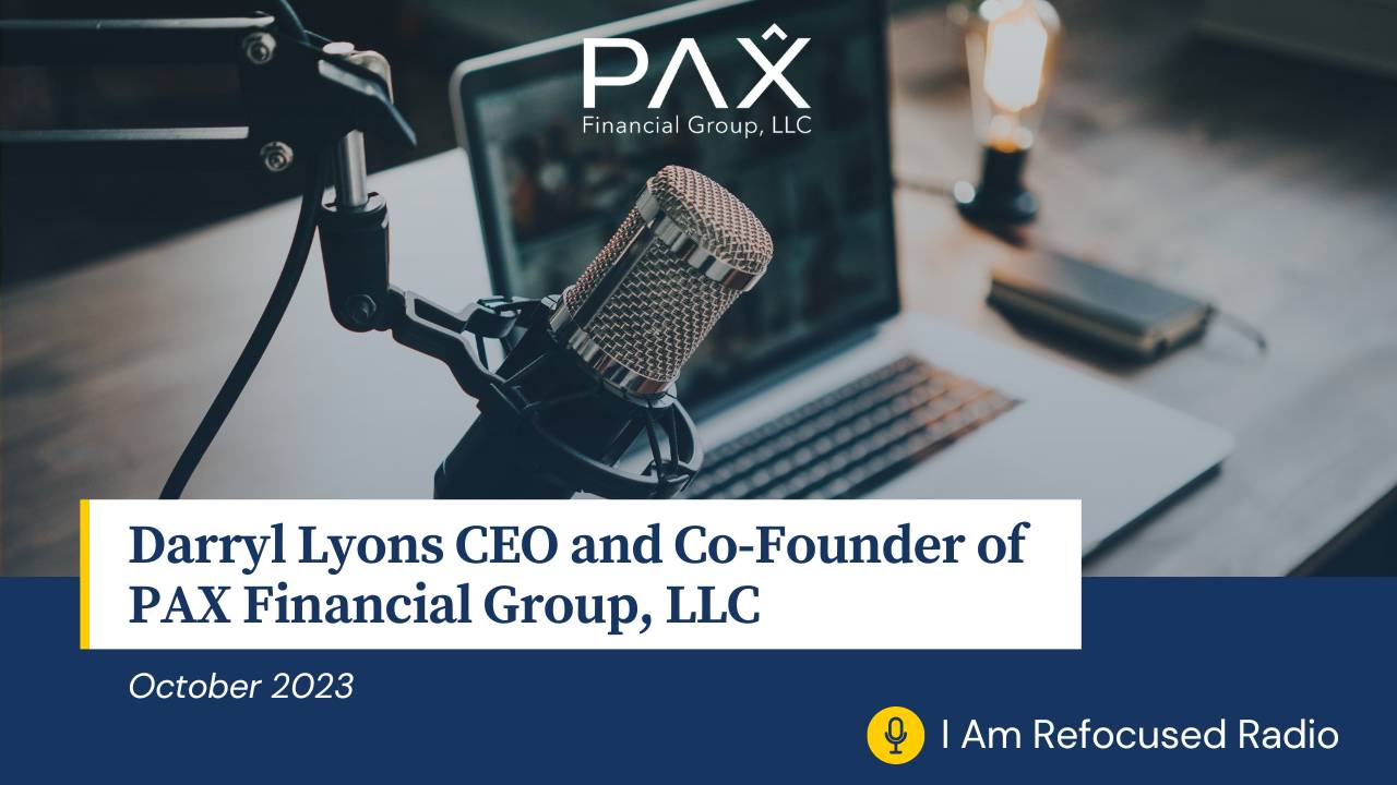 I Am Refocused Radio: Darryl Lyons CEO and Co-Founder of PAX Financial Group, LLC